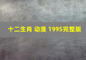 十二生肖 动漫 1995完整版